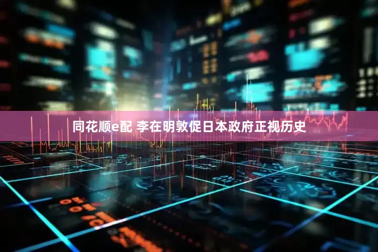 同花顺e配 李在明敦促日本政府正视历史