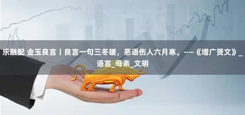 乐融配 金玉良言丨良言一句三冬暖，恶语伤人六月寒。——《增广贤文》_语言_母亲_文明