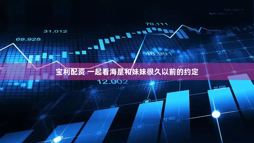 宝利配资 一起看海是和妹妹很久以前的约定